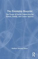 The Friendship Blueprint: The Power of Social Connection for School, Family and Career Success 1041020597 Book Cover