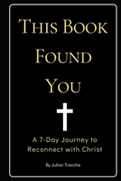 This Book Found You: A 7-Day Journey to Reconnect with Christ B0DVCW17NW Book Cover
