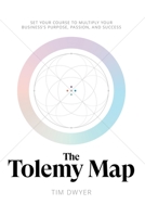 Tolemy Map : Set Your Course to Multiply Your Business's Purpose, Passion, and Success 1955811911 Book Cover