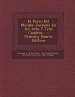 El Perro Del Molino: Zarzuela En Un Acto Y Tres Cuadros... - Primary Source Edition 0274974088 Book Cover
