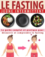 Jeûne Intermittent : Le guide complet et pratique pour découvrir et comprendre le fasting: Principes, Avantages, Risques et Inconvénients du Jeûne Intermittent B084QLXL3Z Book Cover