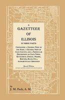 A Gazetteer of Illinois, in Three Parts: Containing a General View of the State, a General View of Each County, and a Particular Description of Each (Heritage Classic) 1556137826 Book Cover