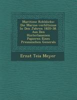 Maritime R Ckblicke: Die Marine-Verh Ltnisse in Den Jahren 1820-38. Aus Den Hinterlassenen Papieren Eines Preussischen Generals 1249948592 Book Cover