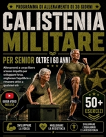 CALISTENIA MILITARE PER SENIOR OLTRE I 60 ANNI: Allenamenti a corpo libero a basso impatto per sviluppare forza, migliorare l’equilibrio e rimanere attivi a qualsiasi età (Italian Edition) B0H9CBFX3X Book Cover
