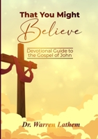 That You Might Believe: Devotional Guide to the Gospel of John 1387707345 Book Cover