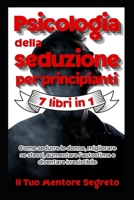 Psicologia della seduzione per principianti 7 libri in 1: Come sedurre le donne, migliorare se stessi, aumentare l’autostima e diventare irresistibile (Italian Edition) B0F3871FD4 Book Cover