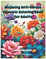 Relaxing Anti-Stress Flowers: Coloring Book for Adults B0CV4P8QT9 Book Cover