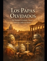 Los Papas Olvidados De Zósimo a Gelasio, voces entre la caída de Roma (Spanish Edition) B0GJCZCVH6 Book Cover