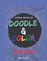 Simple Book of Doodle and Color Alphabet: For kids ages 6 to 9 years old who loves doodling and coloring B08Y4RQDFS Book Cover