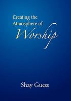 Creating the Atmosphere of Worship 1453558748 Book Cover