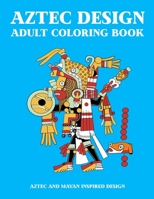 Aztec design: an inspiring adult coloring book with Aztec and Mayan art for Relaxation B088B8DSJ5 Book Cover