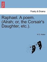 Raphael. A poem. (Alrah; or, the Corsair's Daughter, etc.). 1241089817 Book Cover