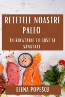 Rețetele Noastre Paleo: În Bucătărie cu Gust și Sănătate 1835795838 Book Cover