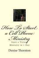 How To Start a Cell Phone Ministry: Start a Virtual Ministry in 1 Day 1503157016 Book Cover
