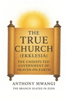 The True Church (Ekklesia): The Undisputed Government of Heaven on Earth 1918186111 Book Cover