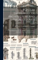 Popular Dictionary Of Architecture And The Allied Arts: A Work Of Reference For The Architect, Builder, Sculptor, Decorative Artist, And General Student; Volume 3 1020461284 Book Cover
