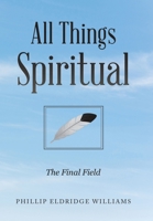 All Things Spiritual: The Final Field 1669802523 Book Cover