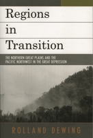 Regions in Transition: The Northern Great Plains and the Pacific Northwest in the Great Depression 076183544X Book Cover