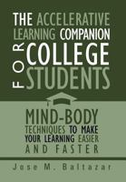 The Accelerative Learning Companion for College Students: Mind-Body Techniques to Make Your Learning Easier 1469142201 Book Cover