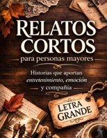 RELATOS CORTOS: Cuentos para personas mayores en letra grande, de lectura fácil y tranquila, ideales para ejercitar la mente y la memoria. Historias ... emoción y compañía (Spanish Edition) B0GLYV18FH Book Cover