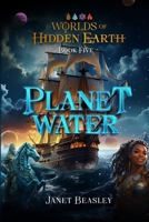 Book 5 Planet Water: Worlds of Hidden Earth 1312082569 Book Cover