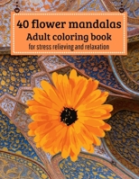 40 Flower mandalas, Adult coloring book: for stress relieving and relaxation B08VM686QD Book Cover
