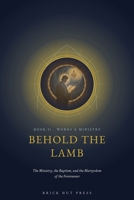 Behold the Lamb: The Ministry, the Baptism, and the Martyrdom of the Forerunner B0H965564M Book Cover