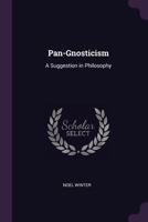 Pan-gnosticism a suggestion in philosophy 1377365123 Book Cover