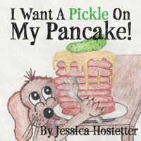 I Want a Pickle on My Pancake! 0996668500 Book Cover