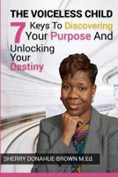 The Voiceless Child: 7 Keys To Discovering Your Purpose And Unlocking Your Destiny 1535104376 Book Cover