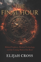 The Final Hour: Biblical Prophecy, Modern Technology, and the Coming Mark of the Beast B0GX3J6QW2 Book Cover