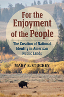 For the Enjoyment of the People: The Creation of National Identity in American Public Lands 0700634797 Book Cover