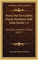 Storia Dei Tre Celebri Popoli Marittimi Dell' Italia Books 1-2: Veneziani Genovesi E Pisani (1817) 116771802X Book Cover