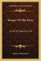 Keeper Of The Keys: A Life Of Pope Pius XII 1163139777 Book Cover