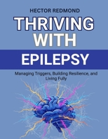 Thriving with Epilepsy: Managing Triggers, Building Resilience, and Living Fully B0FX9CK1XX Book Cover
