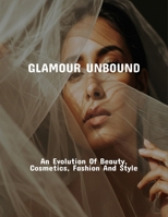 Glamour Unbound: An Evolution Of Beauty, Cosmetics, Fashion And Style B0FPVNKJ1N Book Cover