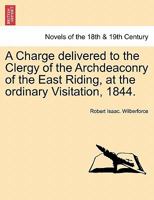 A charge delivered to the clergy of the archdeaconry of the East-Riding: at the ordinary visitation, 1844 1241045860 Book Cover