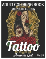 Tattoo Adult Coloring Book Midnight Edition: An Adult Coloring Book with Awesome, Sexy, and Relaxing Tattoo Designs for Men and Women Coloring Pages Volume 15 B08STLPL55 Book Cover