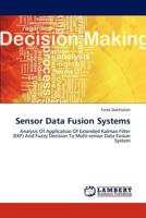 Sensor Data Fusion Systems: Analysis Of Application Of Extended Kalman Filter (EKF) And Fuzzy Decision To Multi-sensor Data Fusion System 3838395697 Book Cover
