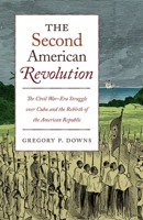 The Second American Revolution: The Civil War-Era Struggle Over Cuba and the Rebirth of the American Republic 1469652730 Book Cover