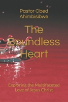 The Boundless Heart: Exploring the Multifaceted Love of Jesus Christ B0FVXLZJFC Book Cover