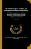 Opera Omnia Quae Exstant, Vel Quae Ejus Nomine Circumferuntur: Ad Mss. Codices Gallicanos, Vaticanos, Anglicanos, Germanicosque Necnon Ad Savilianam Et Frontonianam Editionew Castigata, Innumeris Auct 1371803730 Book Cover