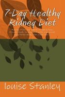 7-Day Healthy Kidney Diet: Making it fun and simple to add kiddney-friendly foods to your diet through a balanced, daily three-meal, two-snack plan. 1497474590 Book Cover