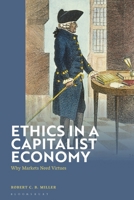 Ethics in a Capitalist Economy: Why the Market Needs Virtues 1350515388 Book Cover