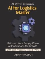 AI for Logistics Mastery: Optimize Routes with AI | Demand Forecasting Simplified | Smarter Warehousing with AI | Logistics Reinvented | Track and Predict | Future of Logistics Unfolds B0FPWDL2XC Book Cover