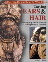 Carving Ears & Hair: Step-by-Step Instructions for Creating Realistic Features (Carving Expressions in Wood) 1565231643 Book Cover