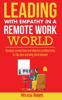 Leading With Empathy in a Remote Work World: Develop connection and improve productivity in the new working environment B0C1JDKSH8 Book Cover