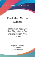 Das Leben Martin Luthers: Und Gustav Adolf Und Sein Eingreifen In Den Dreissigjahrigen Krieg (1895) 1160368341 Book Cover