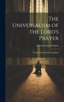 The Universalism of the Lord's Prayer: Words to All Christian Churches 1022069616 Book Cover