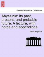 Abyssinia: its past, present, and probable future. A lecture, with notes and appendices. 1241519471 Book Cover